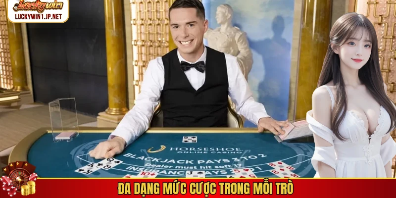Đa dạng mức cược trong mỗi trò Đa dạng mức cược trong mỗi trò