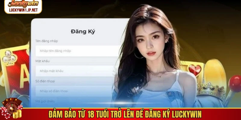 Đảm bảo từ 18 tuổi trở lên để đăng ký Luckywin Đảm bảo từ 18 tuổi trở lên để đăng ký Luckywin