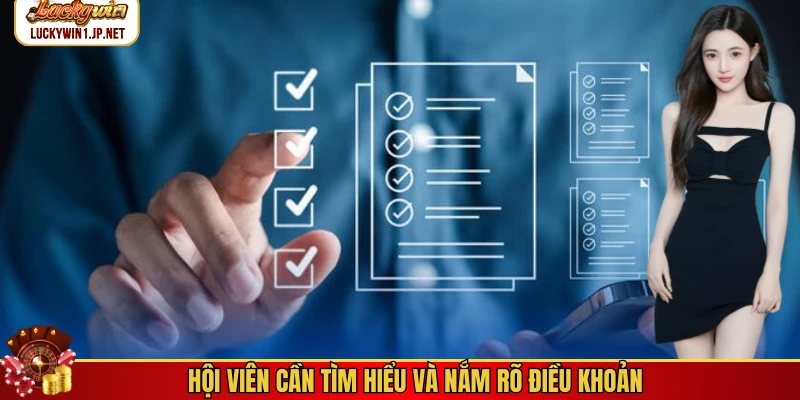 Hội viên cần tìm hiểu và nắm rõ điều khoản Hội viên cần tìm hiểu và nắm rõ điều khoản